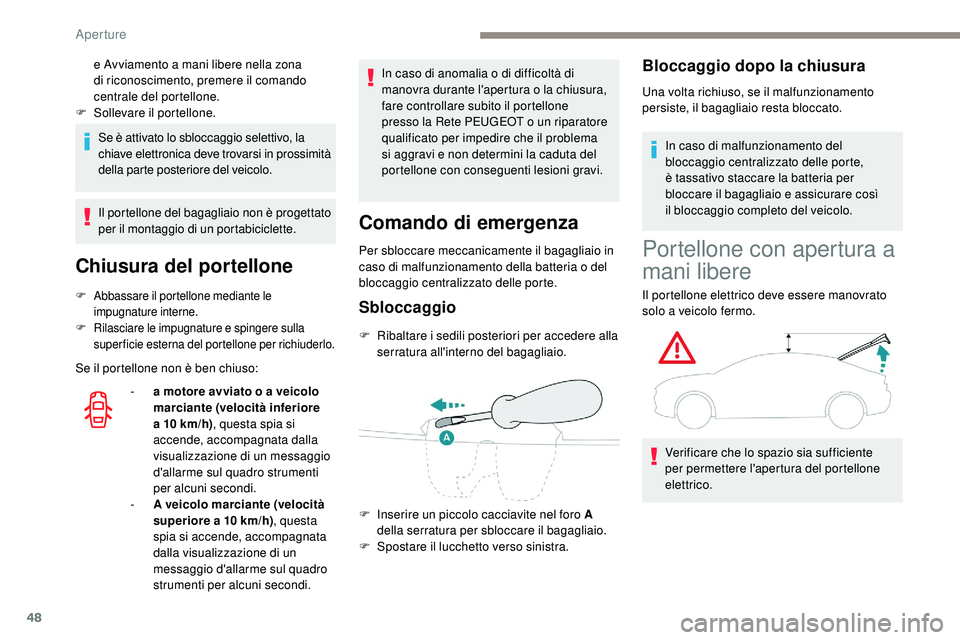 Peugeot 508 2019 Manuale del proprietario (in Italian) 48
Se è attivato lo sbloccaggio selettivo, la
chiave elettronica deve trovarsi in prossimità
della parte posteriore del veicolo.
Il portellone del bagagliaio non è progettato
per il montaggio di Peugeot 508 2019 Manuale del proprietario (in Italian) 48
Se è attivato lo sbloccaggio selettivo, la
chiave elettronica deve trovarsi in prossimità
della parte posteriore del veicolo.
Il portellone del bagagliaio non è progettato
per il montaggio di