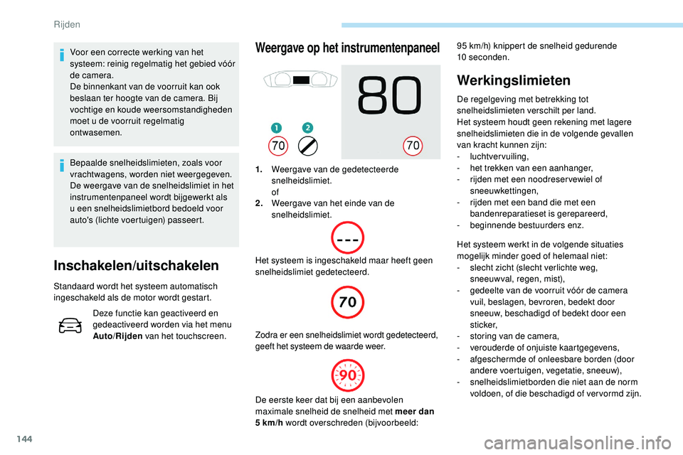 Peugeot 508 2019  Handleiding (in Dutch) 144
Voor een correcte werking van het 
systeem: reinig regelmatig het gebied vóór 
de camera.
De binnenkant van de voorruit kan ook 
beslaan ter hoogte van de camera. Bij 
vochtige en koude weersoms