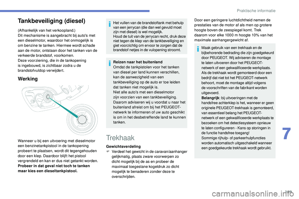 Peugeot 508 2019  Handleiding (in Dutch) 199
Tankbeveiliging (diesel)
(Afhankelijk van het verkoopland.)
Dit mechanisme is aangebracht bij auto's met 
een dieselmotor, waardoor het onmogelijk is 
om benzine te tanken. Hiermee wordt schad