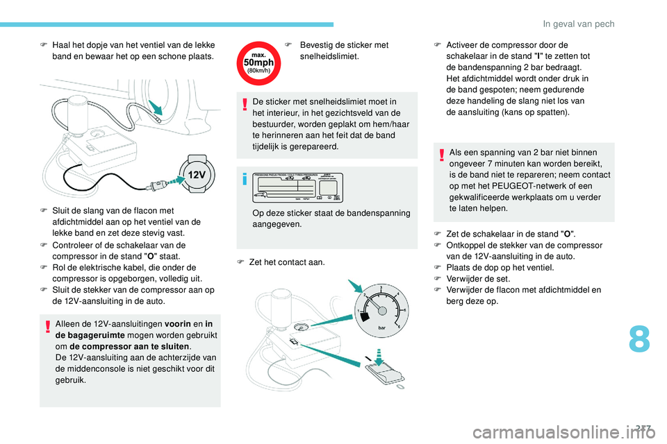 Peugeot 508 2019 Handleiding (in Dutch) 217
F Haal het dopje van het ventiel van de lekke band en bewaar het op een schone plaats.
F
C
ontroleer of de schakelaar van de
compressor in de stand " O" staat.
F
R
ol de elektrische Peugeot 508 2019 Handleiding (in Dutch) 217
F Haal het dopje van het ventiel van de lekke band en bewaar het op een schone plaats.
F
C
ontroleer of de schakelaar van de
compressor in de stand " O" staat.
F
R
ol de elektrische