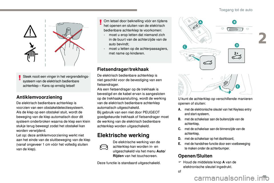Peugeot 508 2019 Handleiding (in Dutch) 49
Steek nooit een vinger in het vergrendelings-
systeem van de elektrisch bedienbare
achterklep – Kans op ernstig letsel!
Antiklemvoorziening
De elektrisch bedienbare achterklep is
voorzien van e Peugeot 508 2019 Handleiding (in Dutch) 49
Steek nooit een vinger in het vergrendelings-
systeem van de elektrisch bedienbare
achterklep – Kans op ernstig letsel!
Antiklemvoorziening
De elektrisch bedienbare achterklep is
voorzien van e