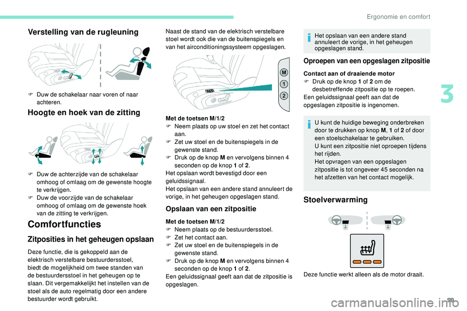 Peugeot 508 2019 Handleiding (in Dutch) 59
Verstelling van de rugleuning
F Duw de schakelaar naar voren of naar achteren.
Hoogte en hoek van de zitting
Comfortfuncties
Zitposities in het geheugen opslaan
Deze functie, die is gekoppeld aan d Peugeot 508 2019 Handleiding (in Dutch) 59
Verstelling van de rugleuning
F Duw de schakelaar naar voren of naar achteren.
Hoogte en hoek van de zitting
Comfortfuncties
Zitposities in het geheugen opslaan
Deze functie, die is gekoppeld aan d