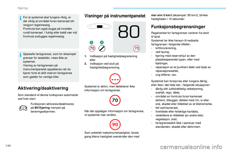 Peugeot 508 2019 Brukerhåndbok (in Norwegian) 144
For at systemet skal fungere riktig, er
det viktig at området foran kameraet blir
rengjort regelmessig.
Frontruta kan også dugge på innsiden
rundt kameraet. I fuktig eller kaldt vær må
fr Peugeot 508 2019 Brukerhåndbok (in Norwegian) 144
For at systemet skal fungere riktig, er
det viktig at området foran kameraet blir
rengjort regelmessig.
Frontruta kan også dugge på innsiden
rundt kameraet. I fuktig eller kaldt vær må
fr