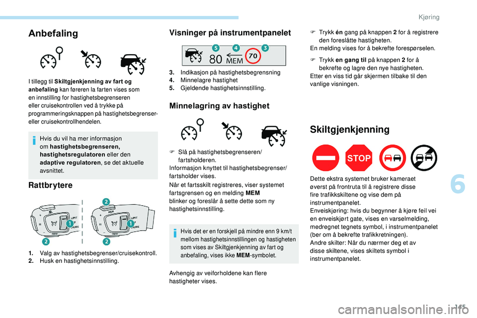 Peugeot 508 2019 Brukerhåndbok (in Norwegian) 145
Anbefaling
Hvis du vil ha mer informasjon
om hastighetsbegrenseren,
hastighetsregulatoren eller den
adaptive regulatoren , se det aktuelle
avsnittet.
Rattbrytere
1. Valg av hastighetsbegrense Peugeot 508 2019 Brukerhåndbok (in Norwegian) 145
Anbefaling
Hvis du vil ha mer informasjon
om hastighetsbegrenseren,
hastighetsregulatoren eller den
adaptive regulatoren , se det aktuelle
avsnittet.
Rattbrytere
1. Valg av hastighetsbegrense