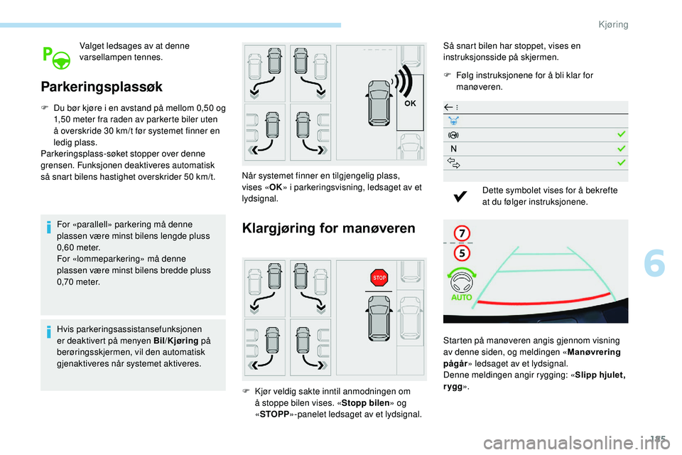 Peugeot 508 2019  Brukerhåndbok (in Norwegian) 185
Valget ledsages av at denne 
varsellampen tennes.
Parkeringsplassøk
F Du bør kjøre i en avstand på mellom 0,50 og 1,50 meter fra raden av parkerte biler uten 
å overskride 30 km/t før system