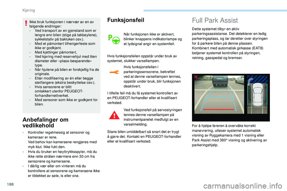 Peugeot 508 2019  Brukerhåndbok (in Norwegian) 188
Ikke bruk funksjonen i nær vær av en av 
følgende endringer:
- 
V
 ed transport av en gjenstand som er 
lengre enn bilen (stige på takbøylene), 
sykkelstativ på bakluken osv.).
-
 
M
 ed et 