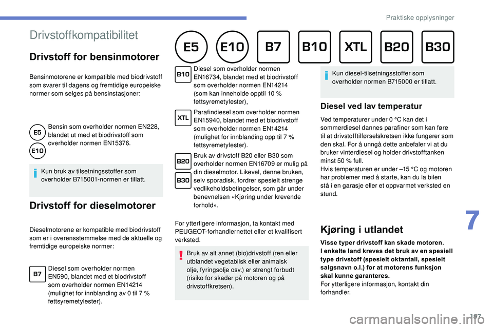 Peugeot 508 2019  Brukerhåndbok (in Norwegian) 197
Drivstoffkompatibilitet      
Drivstoff for bensinmotorer
Bensinmotorene er kompatible med biodrivstoff 
som svarer til dagens og fremtidige europeiske 
normer som selges på bensinstasjoner:Bensi