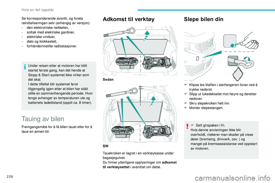 Peugeot 508 2019  Brukerhåndbok (in Norwegian) 236
Se korresponderende avsnitt, og foreta 
reinitialiseringen selv (avhengig av versjon):
-
 d
en elektroniske nøkkelen,
-
 so

ltak med elektriske gardiner,
-
 e

lektriske vinduer,
-
 
d
 ato og k