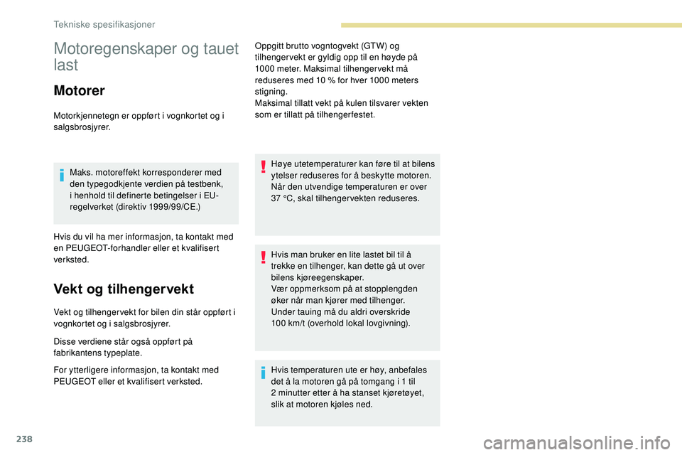 Peugeot 508 2019  Brukerhåndbok (in Norwegian) 238
Motoregenskaper og tauet 
last
Motorer
Motorkjennetegn er oppført i vognkortet og i 
salgsbrosjyrer.Maks. motoreffekt korresponderer med 
den typegodkjente verdien på testbenk, 
i henhold til de