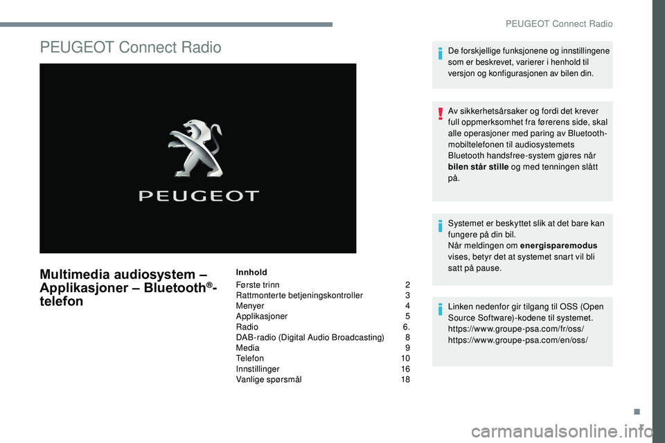 Peugeot 508 2019  Brukerhåndbok (in Norwegian) 1
PEUGEOT Connect Radio
Multimedia audiosystem – 
Applikasjoner – Bluetooth®-
telefon
Innhold
Første trinn 
 
2
Ra

ttmonterte betjeningskontroller   
3
M

enyer   
4
A

pplikasjoner   
5
Ra

di