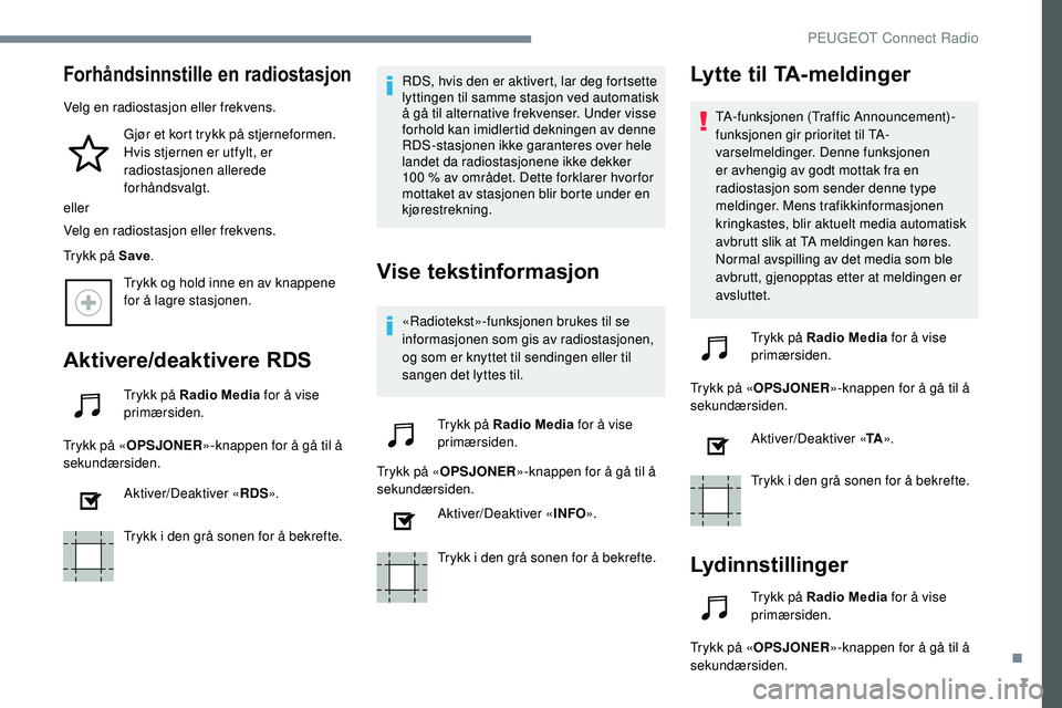 Peugeot 508 2019 Brukerhåndbok (in Norwegian) 7
Forhåndsinnstille en radiostasjon
Velg en radiostasjon eller frekvens.Gjør et kort trykk på stjerneformen.
Hvis stjernen er utfylt, er
radiostasjonen allerede
forhåndsvalgt.
eller
Velg en rad Peugeot 508 2019 Brukerhåndbok (in Norwegian) 7
Forhåndsinnstille en radiostasjon
Velg en radiostasjon eller frekvens.Gjør et kort trykk på stjerneformen.
Hvis stjernen er utfylt, er
radiostasjonen allerede
forhåndsvalgt.
eller
Velg en rad