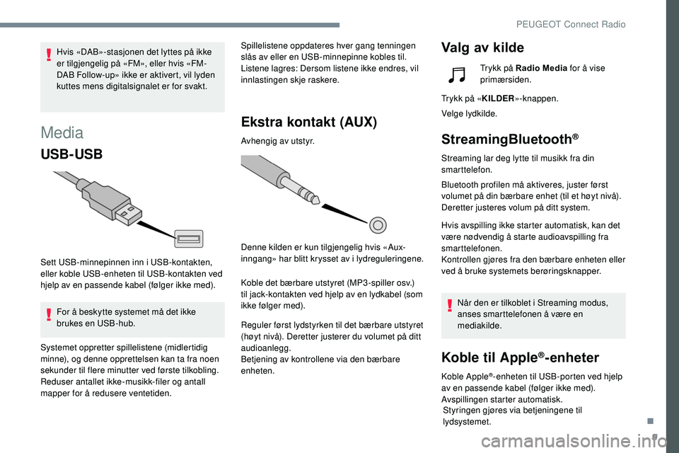 Peugeot 508 2019 Brukerhåndbok (in Norwegian) 9
Media
USB-USB
Sett USB-minnepinnen inn i USB-kontakten,
eller koble USB-enheten til USB-kontakten ved
hjelp av en passende kabel (følger ikke med).For å beskytte systemet må det ikke
brukes en Peugeot 508 2019 Brukerhåndbok (in Norwegian) 9
Media
USB-USB
Sett USB-minnepinnen inn i USB-kontakten,
eller koble USB-enheten til USB-kontakten ved
hjelp av en passende kabel (følger ikke med).For å beskytte systemet må det ikke
brukes en