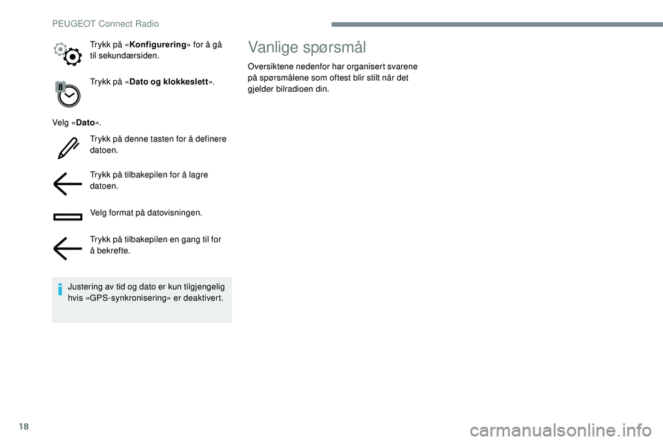 Peugeot 508 2019  Brukerhåndbok (in Norwegian) 18
Trykk på «Dato og klokkeslett ».
Velg « Dato».
Trykk på denne tasten for å definere 
datoen.
Trykk på tilbakepilen for å lagre 
datoen.
Velg format på datovisningen.
Trykk på tilbakepile