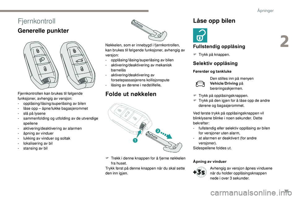 Peugeot 508 2019  Brukerhåndbok (in Norwegian) 35
Fjernkontroll
Generelle punkterFolde ut nøkkelenLåse opp bilen
Fullstendig opplåsing
F Trykk på knappen.
Fjernkontrollen kan brukes til følgende 
funksjoner, avhengig av versjon:
-
 o

pplåsi