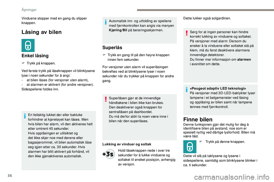 Peugeot 508 2019  Brukerhåndbok (in Norwegian) 36
Låsing av bilen
Enkel låsing
F Trykk på knappen.
Ved første trykk på låseknappen vil blinklysene 
lyse i noen sekunder for å angi:
- 
a
 t bilen låses (for versjoner uten alarm),
-
 
a
 t a
