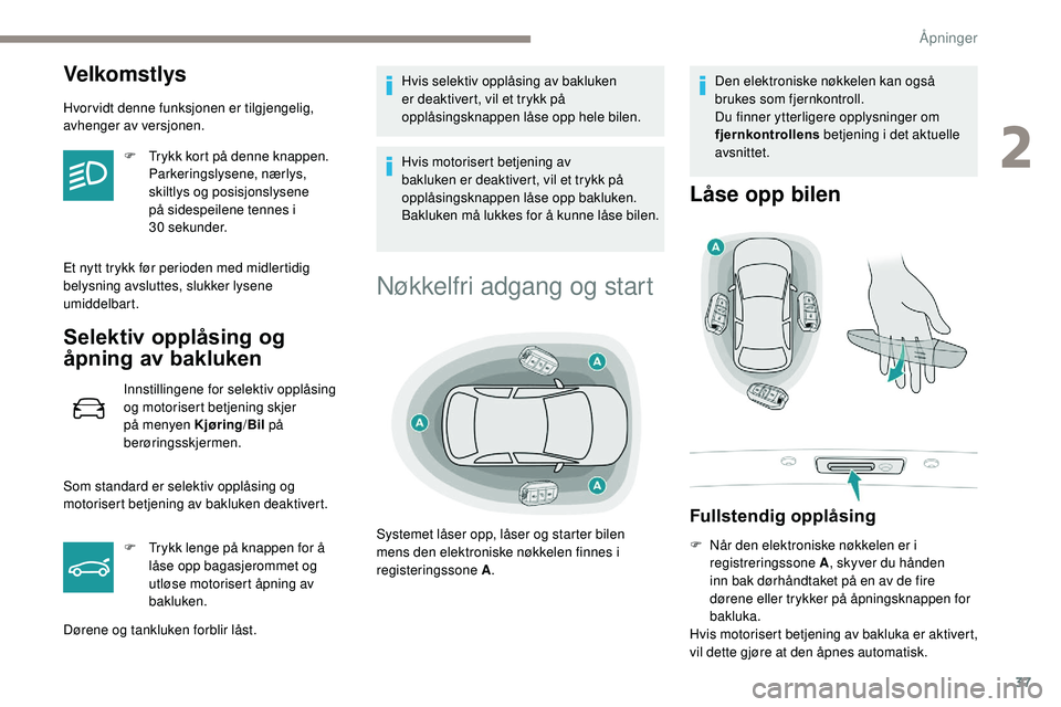 Peugeot 508 2019  Brukerhåndbok (in Norwegian) 37
Velkomstlys
Hvor vidt denne funksjonen er tilgjengelig, 
avhenger av versjonen.F
 
T
 rykk kort på denne knappen. 
Parkeringslysene, nærlys, 
skiltlys og posisjonslysene 
på sidespeilene tennes 