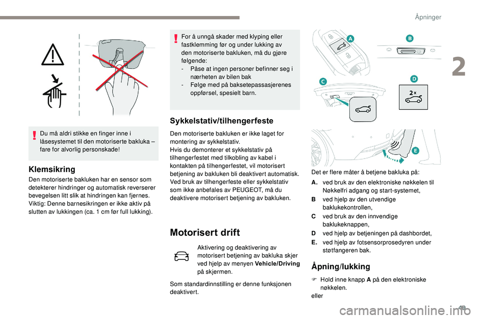 Peugeot 508 2019 Brukerhåndbok (in Norwegian) 49
Du må aldri stikke en finger inne i
låsesystemet til den motoriserte bakluka –
fare for alvorlig personskade!
Klemsikring
Den motoriserte bakluken har en sensor som
detekterer hindringer og Peugeot 508 2019 Brukerhåndbok (in Norwegian) 49
Du må aldri stikke en finger inne i
låsesystemet til den motoriserte bakluka –
fare for alvorlig personskade!
Klemsikring
Den motoriserte bakluken har en sensor som
detekterer hindringer og