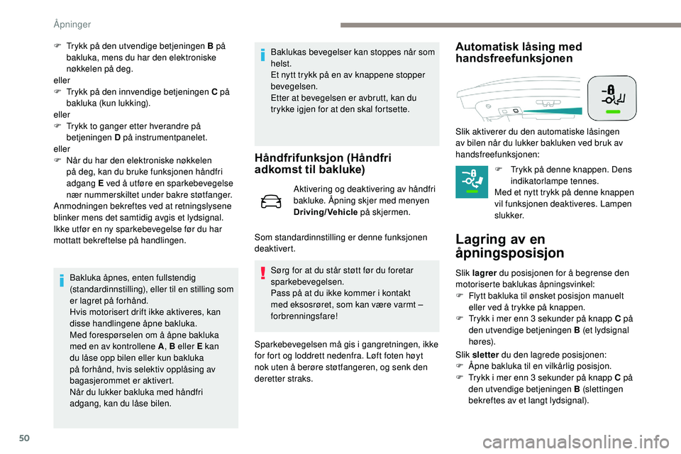 Peugeot 508 2019 Brukerhåndbok (in Norwegian) 50
F Trykk på den utvendige betjeningen B på bakluka, mens du har den elektroniske
nøkkelen på deg.
eller
F
T
rykk på den innvendige betjeningen C på
bakluka (kun lukking).
eller
F
T
ryk Peugeot 508 2019 Brukerhåndbok (in Norwegian) 50
F Trykk på den utvendige betjeningen B på bakluka, mens du har den elektroniske
nøkkelen på deg.
eller
F
T
rykk på den innvendige betjeningen C på
bakluka (kun lukking).
eller
F
T
ryk