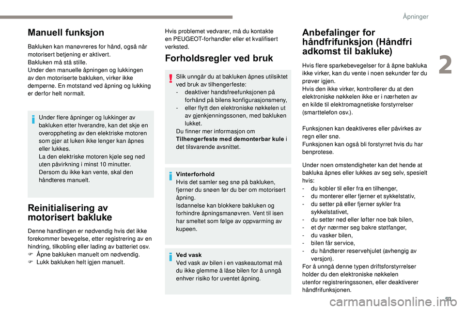 Peugeot 508 2019 Brukerhåndbok (in Norwegian) 51
Manuell funksjon
Bakluken kan manøvreres for hånd, også når
motorisert betjening er aktivert.
Bakluken må stå stille.
Under den manuelle åpningen og lukkingen
av den motoriserte bakluken, Peugeot 508 2019 Brukerhåndbok (in Norwegian) 51
Manuell funksjon
Bakluken kan manøvreres for hånd, også når
motorisert betjening er aktivert.
Bakluken må stå stille.
Under den manuelle åpningen og lukkingen
av den motoriserte bakluken,