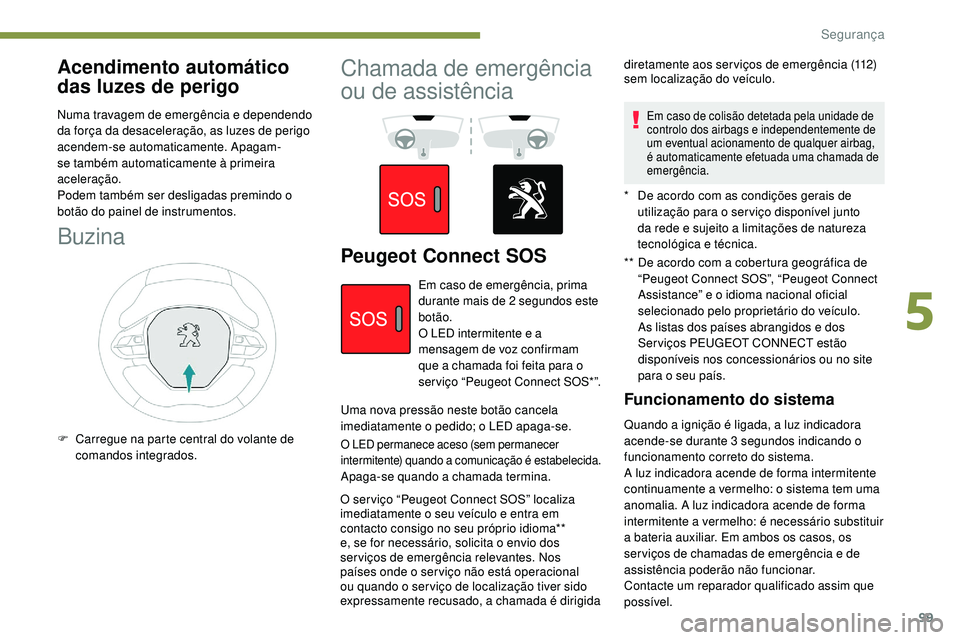 Peugeot 508 2019 Manual do proprietário (in Portuguese) 99
Acendimento automático
das luzes de perigo
Numa travagem de emergência e dependendo
da força da desaceleração, as luzes de perigo
acendem-se automaticamente. Apagam-
se também automaticame Peugeot 508 2019 Manual do proprietário (in Portuguese) 99
Acendimento automático
das luzes de perigo
Numa travagem de emergência e dependendo
da força da desaceleração, as luzes de perigo
acendem-se automaticamente. Apagam-
se também automaticame