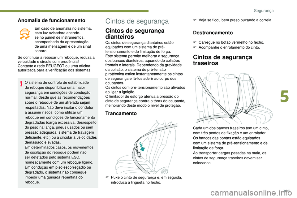 Peugeot 508 2019 Manual do proprietário (in Portuguese) 103
Anomalia de funcionamento
Em caso de anomalia no sistema,
esta luz avisadora acende-
se no painel de instrumentos,
acompanhada da apresentação
de uma mensagem e de um sinal
sonoro.
Se contin Peugeot 508 2019 Manual do proprietário (in Portuguese) 103
Anomalia de funcionamento
Em caso de anomalia no sistema,
esta luz avisadora acende-
se no painel de instrumentos,
acompanhada da apresentação
de uma mensagem e de um sinal
sonoro.
Se contin