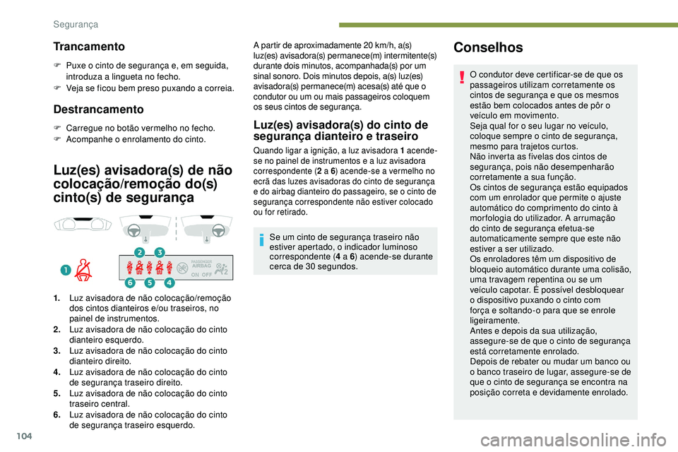 Peugeot 508 2019 Manual do proprietário (in Portuguese) 104
Trancamento
F Puxe o cinto de segurança e, em seguida, introduza a lingueta no fecho.
F
V
eja se ficou bem preso puxando a correia.
Destrancamento
F Carregue no botão vermelho no fecho.
F A c Peugeot 508 2019 Manual do proprietário (in Portuguese) 104
Trancamento
F Puxe o cinto de segurança e, em seguida, introduza a lingueta no fecho.
F
V
eja se ficou bem preso puxando a correia.
Destrancamento
F Carregue no botão vermelho no fecho.
F A c