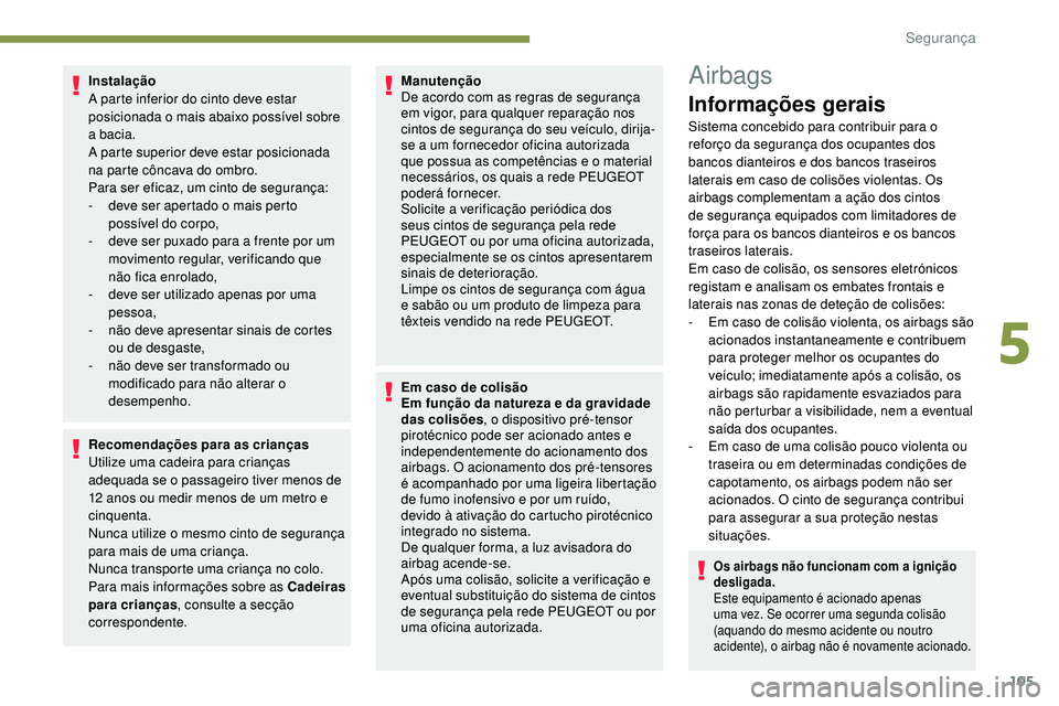 Peugeot 508 2019 Manual do proprietário (in Portuguese) 105
Instalação
A parte inferior do cinto deve estar
posicionada o mais abaixo possível sobre
a bacia.
A parte superior deve estar posicionada
na parte côncava do ombro.
Para ser eficaz, um cint Peugeot 508 2019 Manual do proprietário (in Portuguese) 105
Instalação
A parte inferior do cinto deve estar
posicionada o mais abaixo possível sobre
a bacia.
A parte superior deve estar posicionada
na parte côncava do ombro.
Para ser eficaz, um cint