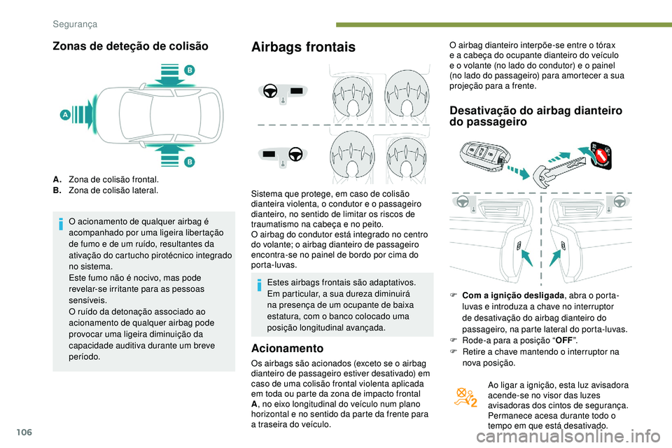 Peugeot 508 2019 Manual do proprietário (in Portuguese) 106
Zonas de deteção de colisão
A.Zona de colisão frontal.
B. Zona de colisão lateral.
O acionamento de qualquer airbag é
acompanhado por uma ligeira libertação
de fumo e de um ruído, resul Peugeot 508 2019 Manual do proprietário (in Portuguese) 106
Zonas de deteção de colisão
A.Zona de colisão frontal.
B. Zona de colisão lateral.
O acionamento de qualquer airbag é
acompanhado por uma ligeira libertação
de fumo e de um ruído, resul
