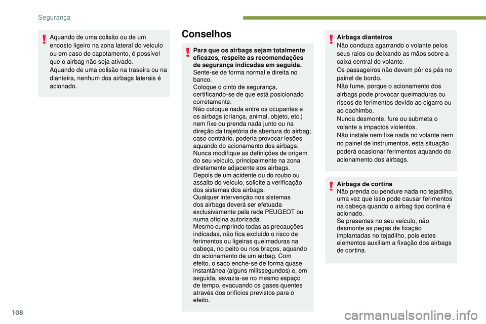 Peugeot 508 2019 Manual do proprietário (in Portuguese) 108
Aquando de uma colisão ou de um
encosto ligeiro na zona lateral do veículo
ou em caso de capotamento, é possível
que o airbag não seja ativado.
Aquando de uma colisão na traseira ou na
d Peugeot 508 2019 Manual do proprietário (in Portuguese) 108
Aquando de uma colisão ou de um
encosto ligeiro na zona lateral do veículo
ou em caso de capotamento, é possível
que o airbag não seja ativado.
Aquando de uma colisão na traseira ou na
d
