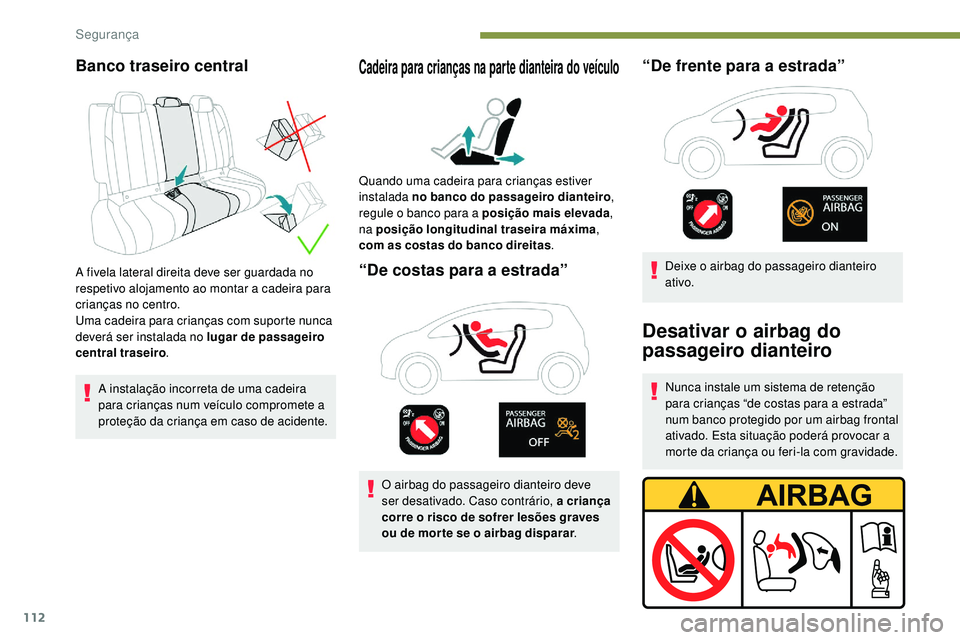 Peugeot 508 2019 Manual do proprietário (in Portuguese) 112
Banco traseiro central
A fivela lateral direita deve ser guardada no
respetivo alojamento ao montar a cadeira para
crianças no centro.
Uma cadeira para crianças com suporte nunca
deverá ser Peugeot 508 2019 Manual do proprietário (in Portuguese) 112
Banco traseiro central
A fivela lateral direita deve ser guardada no
respetivo alojamento ao montar a cadeira para
crianças no centro.
Uma cadeira para crianças com suporte nunca
deverá ser