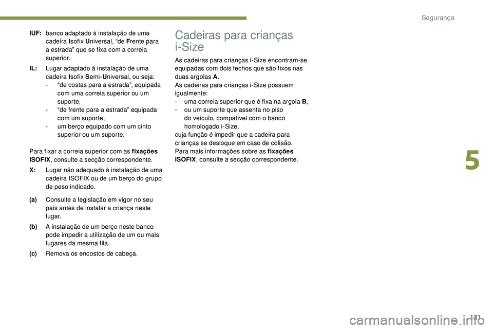 Peugeot 508 2019 Manual do proprietário (in Portuguese) 121
I UF:banco adaptado à instalação de uma
cadeira I sofix Universal, “de F rente para
a estrada” que se fixa com a correia
superior.
IL: Lugar adaptado à instalação de uma
cadeira I so Peugeot 508 2019 Manual do proprietário (in Portuguese) 121
I UF:banco adaptado à instalação de uma
cadeira I sofix Universal, “de F rente para
a estrada” que se fixa com a correia
superior.
IL: Lugar adaptado à instalação de uma
cadeira I so