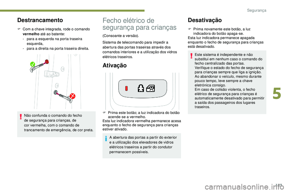 Peugeot 508 2019 Manual do proprietário (in Portuguese) 123
Destrancamento
F Com a chave integrada, rode o comando vermelho até ao batente:
-
p
ara a esquerda na porta traseira
esquerda,
-
par
a a direita na porta traseira direita.
Não confunda o Peugeot 508 2019 Manual do proprietário (in Portuguese) 123
Destrancamento
F Com a chave integrada, rode o comando vermelho até ao batente:
-
p
ara a esquerda na porta traseira
esquerda,
-
par
a a direita na porta traseira direita.
Não confunda o