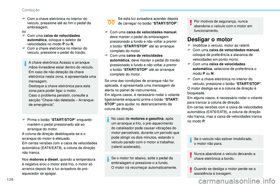 Peugeot 508 2019 Manual do proprietário (in Portuguese) 126
A chave eletrónica Acesso e arranque
mãos-livresdeve estar dentro do veículo.
Em caso de não deteção da chave
eletrónica nesta zona, é apresentada uma
mensagem.
Desloque a chave eletró Peugeot 508 2019 Manual do proprietário (in Portuguese) 126
A chave eletrónica Acesso e arranque
mãos-livresdeve estar dentro do veículo.
Em caso de não deteção da chave
eletrónica nesta zona, é apresentada uma
mensagem.
Desloque a chave eletró