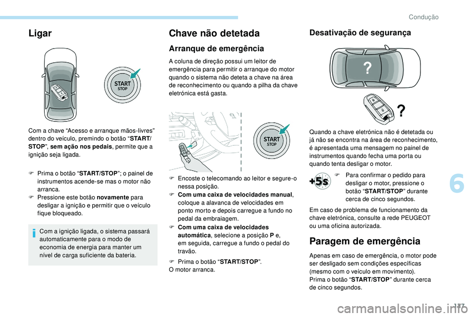 Peugeot 508 2019 Manual do proprietário (in Portuguese) 127
Ligar
Com a ignição ligada, o sistema passará
automaticamente para o modo de
economia de energia para manter um
nível de carga suficiente da bateria.
Chave não detetada
Arranque de emergê Peugeot 508 2019 Manual do proprietário (in Portuguese) 127
Ligar
Com a ignição ligada, o sistema passará
automaticamente para o modo de
economia de energia para manter um
nível de carga suficiente da bateria.
Chave não detetada
Arranque de emergê