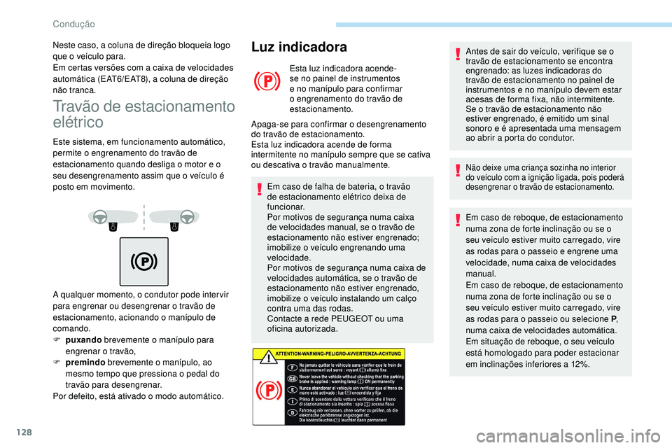 Peugeot 508 2019 Manual do proprietário (in Portuguese) 128
Travão de estacionamento
elétrico
Este sistema, em funcionamento automático,
permite o engrenamento do travão de
estacionamento quando desliga o motor e o
seu desengrenamento assim que o v Peugeot 508 2019 Manual do proprietário (in Portuguese) 128
Travão de estacionamento
elétrico
Este sistema, em funcionamento automático,
permite o engrenamento do travão de
estacionamento quando desliga o motor e o
seu desengrenamento assim que o v
