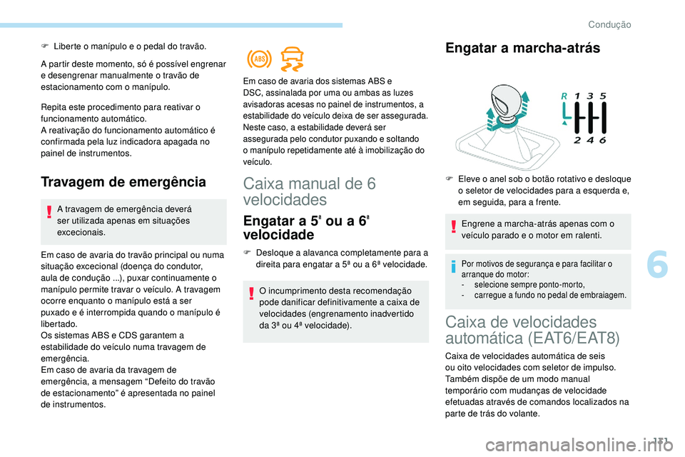 Peugeot 508 2019 Manual do proprietário (in Portuguese) 131
F Liberte o manípulo e o pedal do travão.
A partir deste momento, só é possível engrenar
e desengrenar manualmente o travão de
estacionamento com o manípulo.
Repita este procedimento para Peugeot 508 2019 Manual do proprietário (in Portuguese) 131
F Liberte o manípulo e o pedal do travão.
A partir deste momento, só é possível engrenar
e desengrenar manualmente o travão de
estacionamento com o manípulo.
Repita este procedimento para