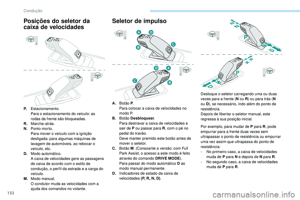 Peugeot 508 2019 Manual do proprietário (in Portuguese) 132
Posições do seletor da
caixa de velocidades
P.Estacionamento.
Para o estacionamento do veículo: as
rodas da frente são bloqueadas.
R. Marcha-atrás.
N. Ponto morto.
Para mover o veículo com Peugeot 508 2019 Manual do proprietário (in Portuguese) 132
Posições do seletor da
caixa de velocidades
P.Estacionamento.
Para o estacionamento do veículo: as
rodas da frente são bloqueadas.
R. Marcha-atrás.
N. Ponto morto.
Para mover o veículo com