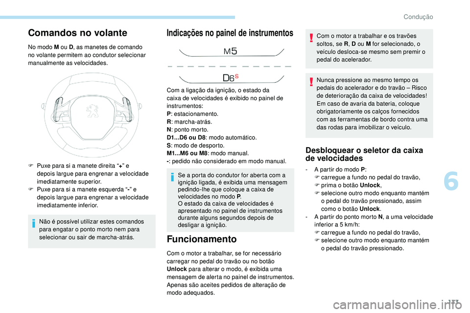 Peugeot 508 2019 Manual do proprietário (in Portuguese) 133
Comandos no volante
No modo M ou D, as manetes de comando
no volante permitem ao condutor selecionar
manualmente as velocidades.
Não é possível utilizar estes comandos
para engatar o ponto m Peugeot 508 2019 Manual do proprietário (in Portuguese) 133
Comandos no volante
No modo M ou D, as manetes de comando
no volante permitem ao condutor selecionar
manualmente as velocidades.
Não é possível utilizar estes comandos
para engatar o ponto m