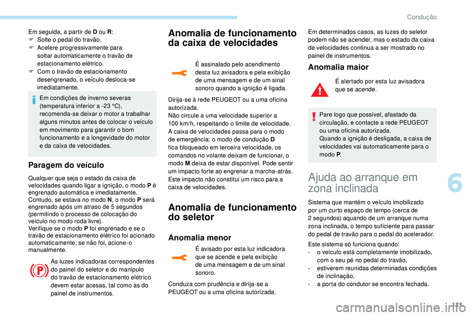 Peugeot 508 2019 Manual do proprietário (in Portuguese) 135
Em seguida, a partir de D ou R:
F S olte o pedal do travão.
F
A
celere progressivamente para
soltar automaticamente o travão de
estacionamento elétrico.
F
C
om o travão de estacioname Peugeot 508 2019 Manual do proprietário (in Portuguese) 135
Em seguida, a partir de D ou R:
F S olte o pedal do travão.
F
A
celere progressivamente para
soltar automaticamente o travão de
estacionamento elétrico.
F
C
om o travão de estacioname