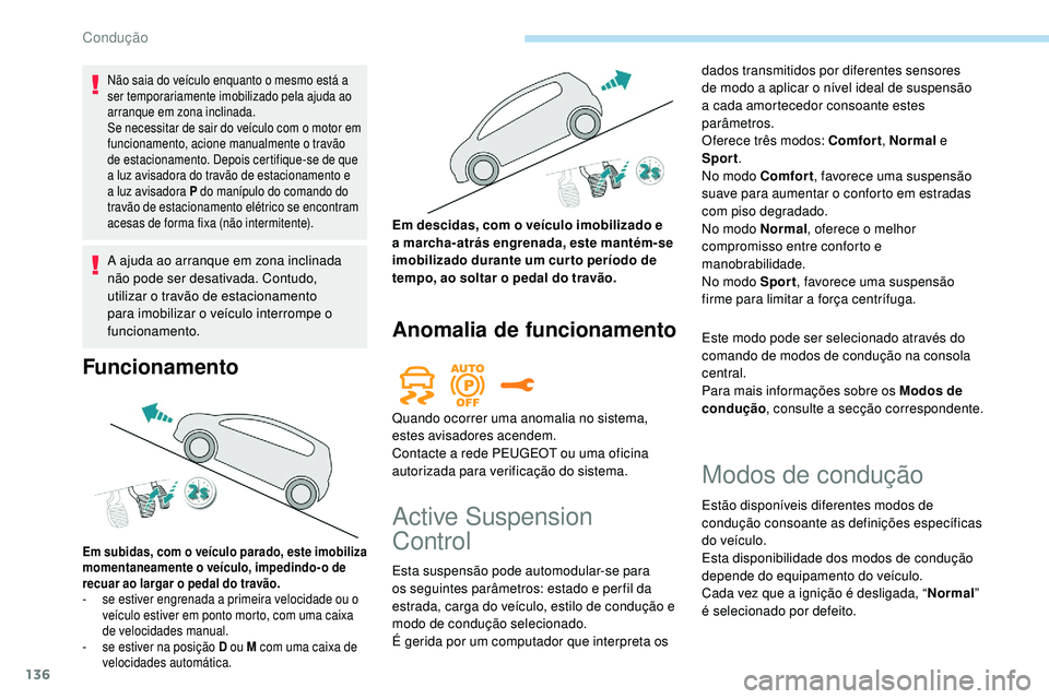 Peugeot 508 2019 Manual do proprietário (in Portuguese) 136
Não saia do veículo enquanto o mesmo está a
ser temporariamente imobilizado pela ajuda ao
arranque em zona inclinada.
Se necessitar de sair do veículo com o motor em
funcionamento, acione m Peugeot 508 2019 Manual do proprietário (in Portuguese) 136
Não saia do veículo enquanto o mesmo está a
ser temporariamente imobilizado pela ajuda ao
arranque em zona inclinada.
Se necessitar de sair do veículo com o motor em
funcionamento, acione m