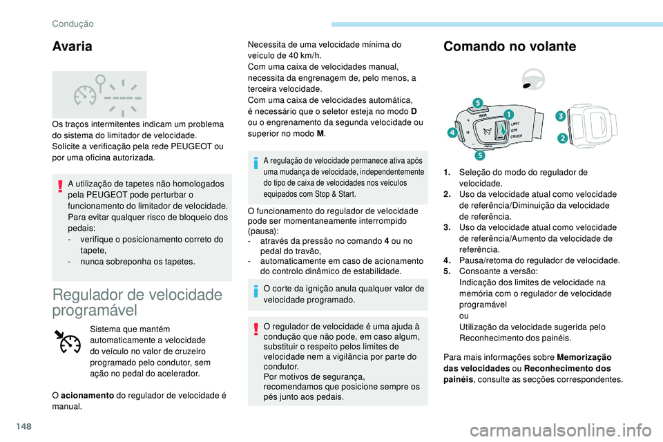 Peugeot 508 2019 Manual do proprietário (in Portuguese) 148
A utilização de tapetes não homologados
pela PEUGEOT pode perturbar o
funcionamento do limitador de velocidade.
Para evitar qualquer risco de bloqueio dos
pedais:
-
v
erifique o posicionam Peugeot 508 2019 Manual do proprietário (in Portuguese) 148
A utilização de tapetes não homologados
pela PEUGEOT pode perturbar o
funcionamento do limitador de velocidade.
Para evitar qualquer risco de bloqueio dos
pedais:
-
v
erifique o posicionam