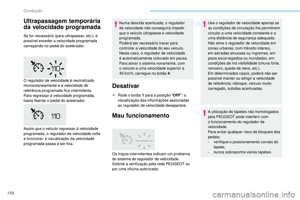 Peugeot 508 2019 Manual do proprietário (in Portuguese) 150
Ultrapassagem temporária
da velocidade programada
Se for necessário (para ultrapassar, etc.), é
possível exceder a velocidade programada
carregando no pedal do acelerador.Numa descida acent Peugeot 508 2019 Manual do proprietário (in Portuguese) 150
Ultrapassagem temporária
da velocidade programada
Se for necessário (para ultrapassar, etc.), é
possível exceder a velocidade programada
carregando no pedal do acelerador.Numa descida acent