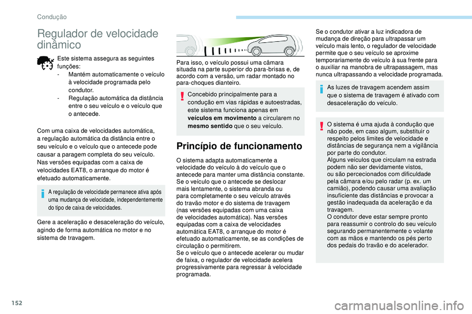 Peugeot 508 2019 Manual do proprietário (in Portuguese) 152
Para isso, o veículo possui uma câmara
situada na parte superior do para-brisas e, de
acordo com a versão, um radar montado no
para-choques dianteiro.Concebido principalmente para a
conduç Peugeot 508 2019 Manual do proprietário (in Portuguese) 152
Para isso, o veículo possui uma câmara
situada na parte superior do para-brisas e, de
acordo com a versão, um radar montado no
para-choques dianteiro.Concebido principalmente para a
conduç