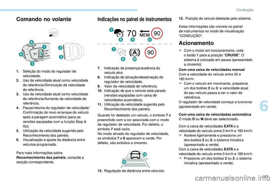 Peugeot 508 2019 Manual do proprietário (in Portuguese) 153
Comando no volante
Para mais informações sobre
Reconhecimento dos painéis, consulte a
secção correspondente.
1.
Seleção do modo do regulador de
velocidade.
2. Uso da velocidade atual com Peugeot 508 2019 Manual do proprietário (in Portuguese) 153
Comando no volante
Para mais informações sobre
Reconhecimento dos painéis, consulte a
secção correspondente.
1.
Seleção do modo do regulador de
velocidade.
2. Uso da velocidade atual com