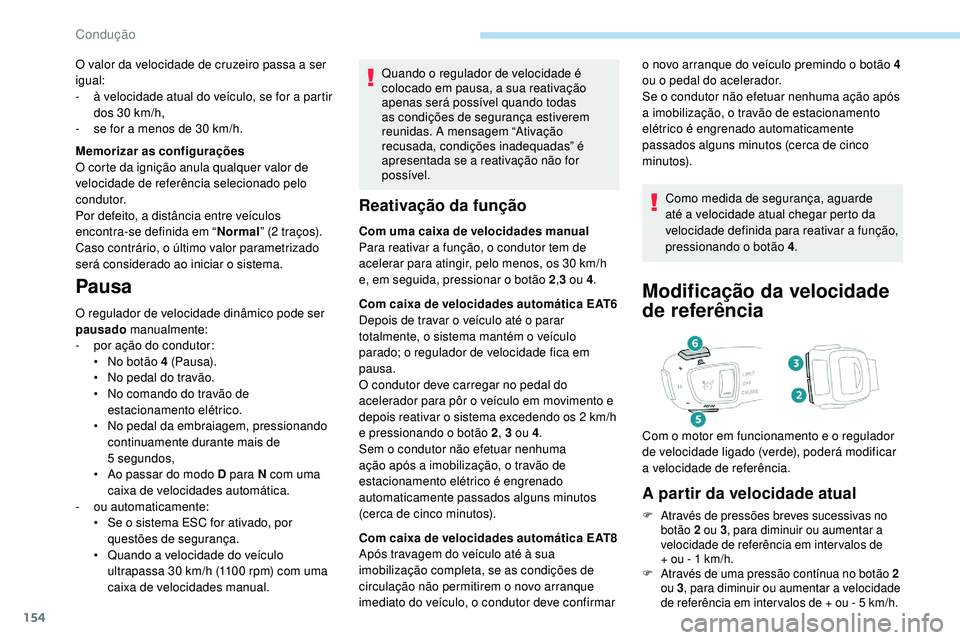 Peugeot 508 2019 Manual do proprietário (in Portuguese) 154
Quando o regulador de velocidade é
colocado em pausa, a sua reativação
apenas será possível quando todas
as condições de segurança estiverem
reunidas. A mensagem “Ativação
recusad Peugeot 508 2019 Manual do proprietário (in Portuguese) 154
Quando o regulador de velocidade é
colocado em pausa, a sua reativação
apenas será possível quando todas
as condições de segurança estiverem
reunidas. A mensagem “Ativação
recusad