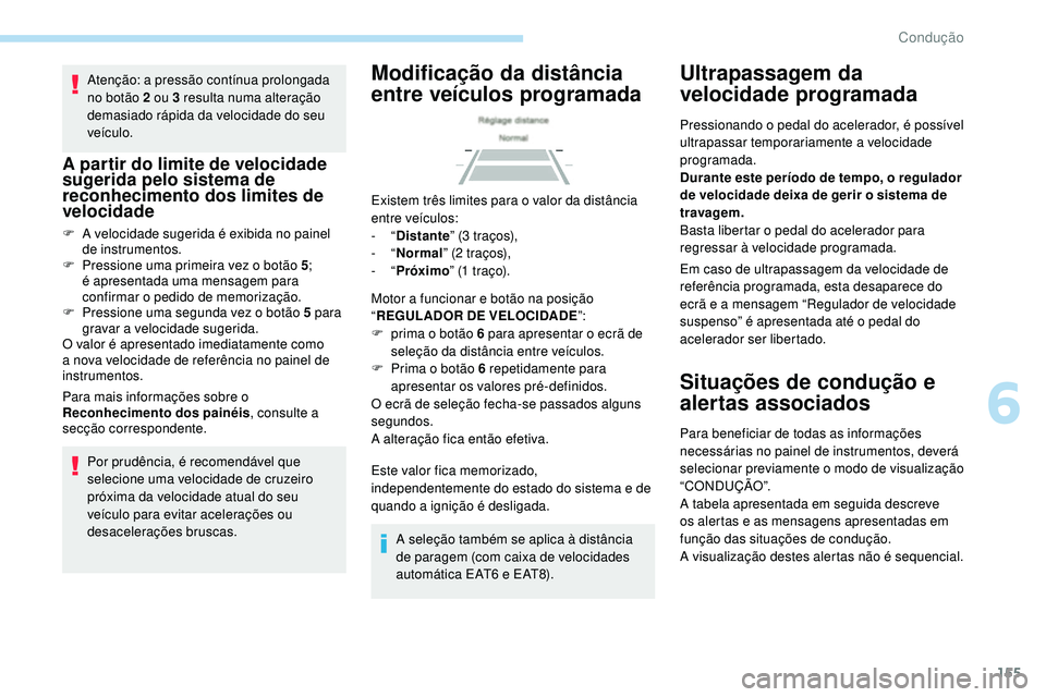 Peugeot 508 2019 Manual do proprietário (in Portuguese) 155
Atenção: a pressão contínua prolongada
no botão 2 ou 3 resulta numa alteração
demasiado rápida da velocidade do seu
veículo.
A partir do limite de velocidade
sugerida pelo sistema de Peugeot 508 2019 Manual do proprietário (in Portuguese) 155
Atenção: a pressão contínua prolongada
no botão 2 ou 3 resulta numa alteração
demasiado rápida da velocidade do seu
veículo.
A partir do limite de velocidade
sugerida pelo sistema de