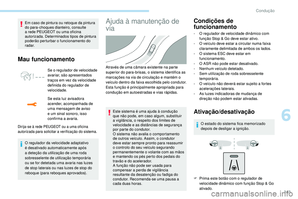 Peugeot 508 2019  Manual do proprietário (in Portuguese) 161
Em caso de pintura ou retoque da pintura 
do para-choques dianteiro, consulte 
a rede PEUGEOT ou uma oficina 
autorizada. Determinados tipos de pintura 
poderão perturbar o funcionamento do 
rada