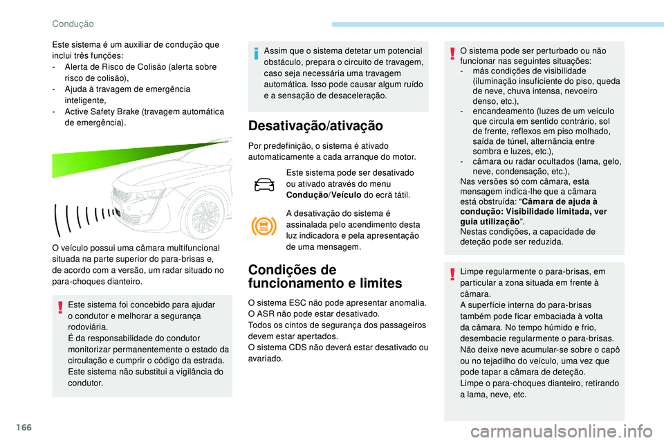 Peugeot 508 2019  Manual do proprietário (in Portuguese) 166
Este sistema é um auxiliar de condução que 
inclui três funções:
- 
A
 lerta de Risco de Colisão (alerta sobre 
risco de colisão),
-
 
A
 juda à travagem de emergência 
inteligente,
-
 
