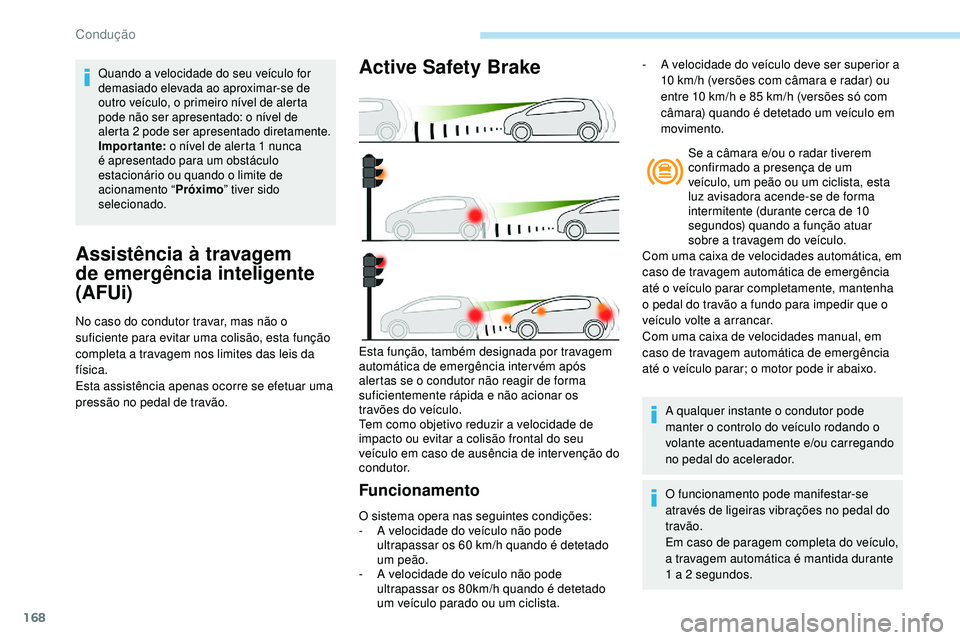 Peugeot 508 2019 Manual do proprietário (in Portuguese) 168
Assistência à travagem
de emergência inteligente
(AFUi)
No caso do condutor travar, mas não o
suficiente para evitar uma colisão, esta função
completa a travagem nos limites das leis da Peugeot 508 2019 Manual do proprietário (in Portuguese) 168
Assistência à travagem
de emergência inteligente
(AFUi)
No caso do condutor travar, mas não o
suficiente para evitar uma colisão, esta função
completa a travagem nos limites das leis da
