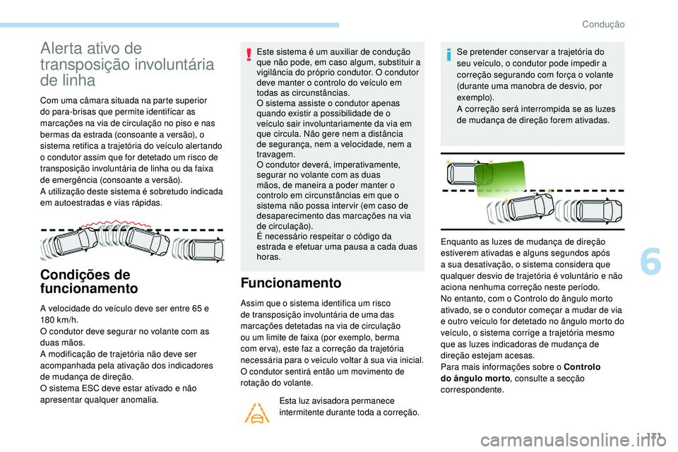 Peugeot 508 2019 Manual do proprietário (in Portuguese) 171
Alerta ativo de
transposição involuntária
de linha
Com uma câmara situada na parte superior
do para-brisas que permite identificar as
marcações na via de circulação no piso e nas
berm Peugeot 508 2019 Manual do proprietário (in Portuguese) 171
Alerta ativo de
transposição involuntária
de linha
Com uma câmara situada na parte superior
do para-brisas que permite identificar as
marcações na via de circulação no piso e nas
berm
